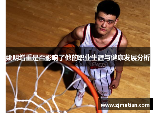 姚明增重是否影响了他的职业生涯与健康发展分析