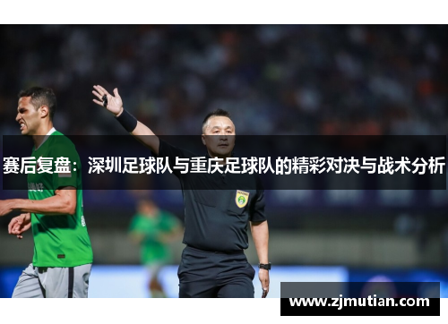 赛后复盘：深圳足球队与重庆足球队的精彩对决与战术分析
