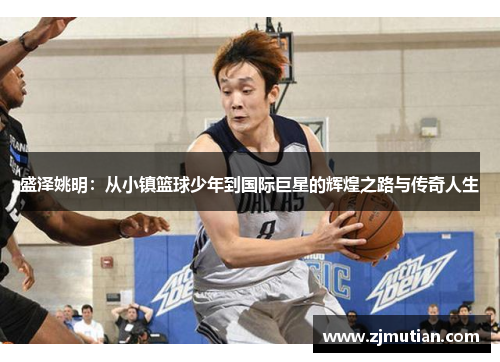 盛泽姚明：从小镇篮球少年到国际巨星的辉煌之路与传奇人生