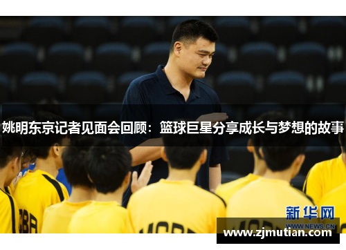 姚明东京记者见面会回顾：篮球巨星分享成长与梦想的故事