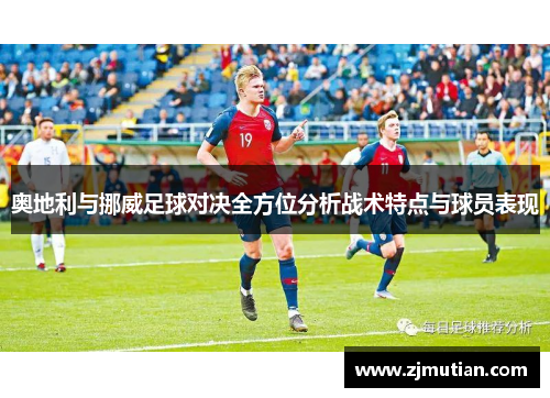 奥地利与挪威足球对决全方位分析战术特点与球员表现