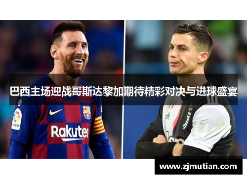 巴西主场迎战哥斯达黎加期待精彩对决与进球盛宴